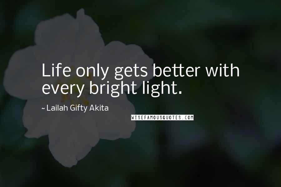 Lailah Gifty Akita Quotes: Life only gets better with every bright light.
