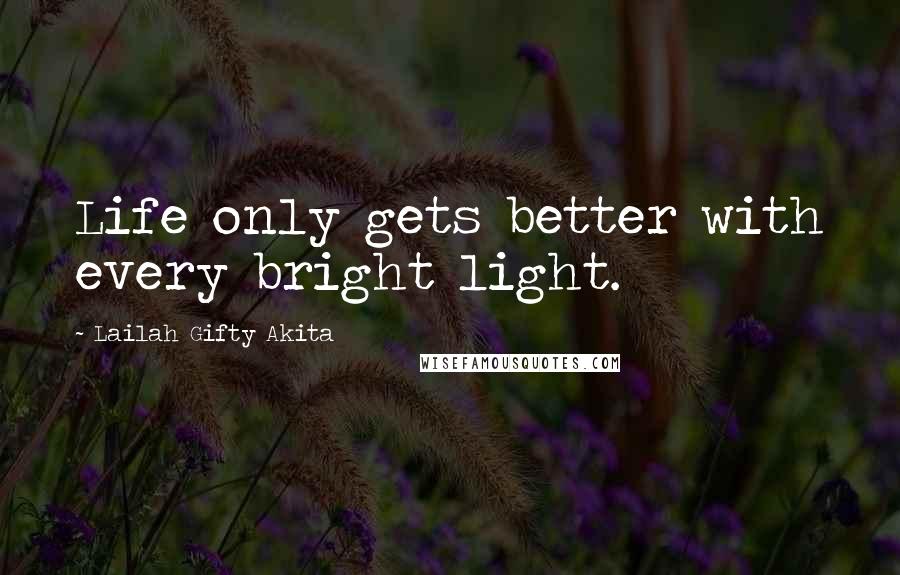 Lailah Gifty Akita Quotes: Life only gets better with every bright light.