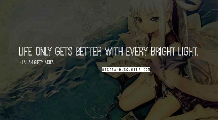 Lailah Gifty Akita Quotes: Life only gets better with every bright light.