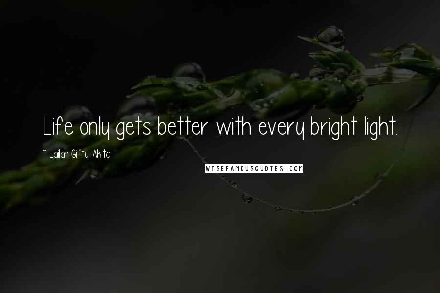 Lailah Gifty Akita Quotes: Life only gets better with every bright light.