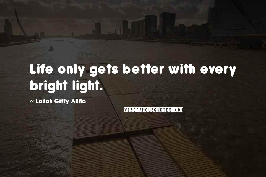 Lailah Gifty Akita Quotes: Life only gets better with every bright light.