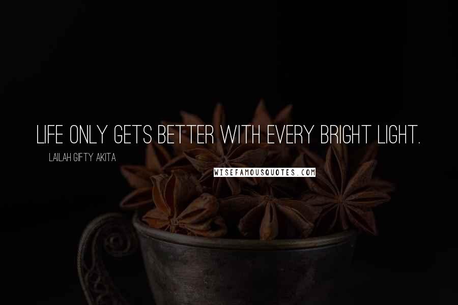 Lailah Gifty Akita Quotes: Life only gets better with every bright light.