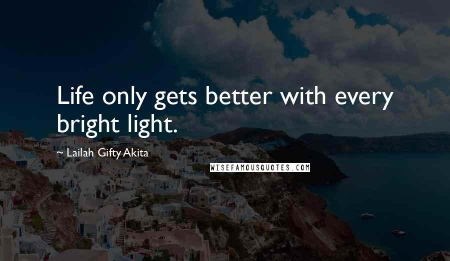 Lailah Gifty Akita Quotes: Life only gets better with every bright light.