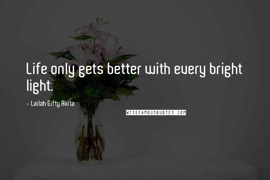 Lailah Gifty Akita Quotes: Life only gets better with every bright light.