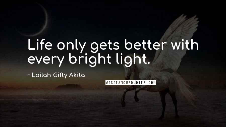 Lailah Gifty Akita Quotes: Life only gets better with every bright light.