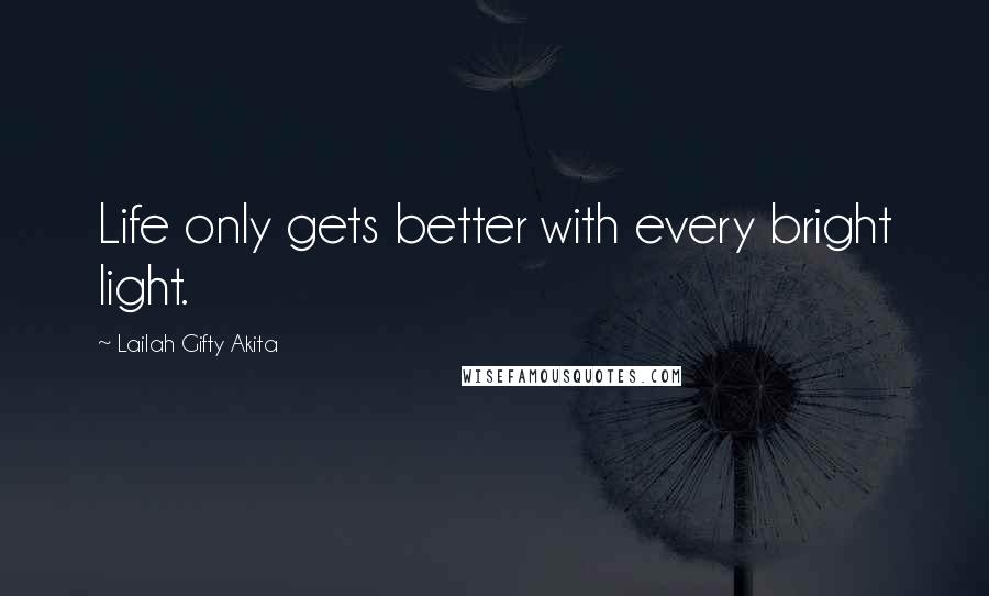 Lailah Gifty Akita Quotes: Life only gets better with every bright light.