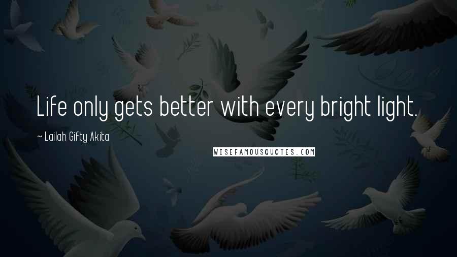 Lailah Gifty Akita Quotes: Life only gets better with every bright light.