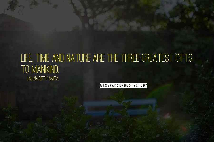 Lailah Gifty Akita Quotes: Life, time and nature are the three greatest gifts to mankind.