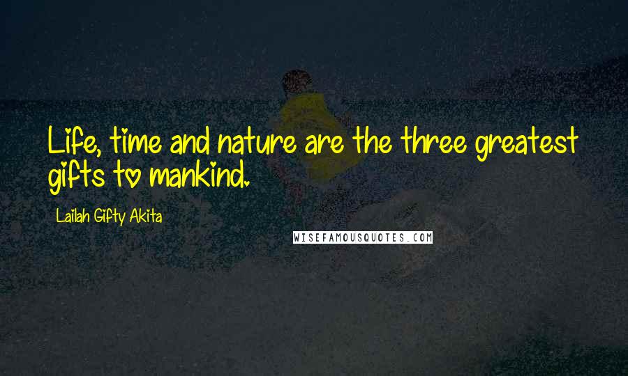 Lailah Gifty Akita Quotes: Life, time and nature are the three greatest gifts to mankind.