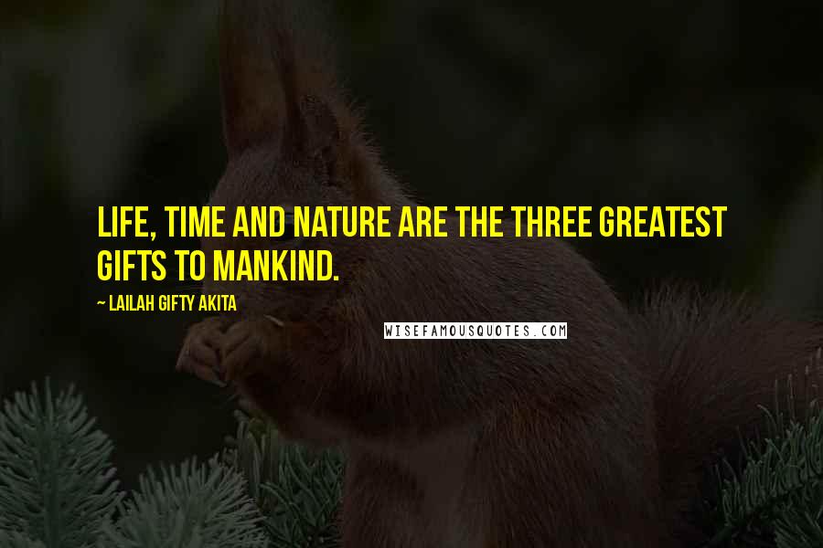 Lailah Gifty Akita Quotes: Life, time and nature are the three greatest gifts to mankind.