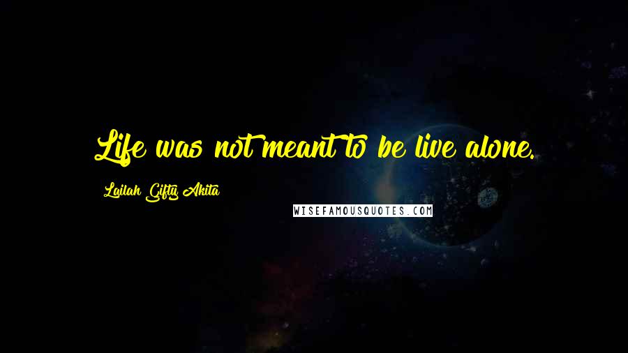 Lailah Gifty Akita Quotes: Life was not meant to be live alone.