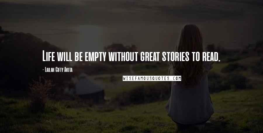 Lailah Gifty Akita Quotes: Life will be empty without great stories to read.