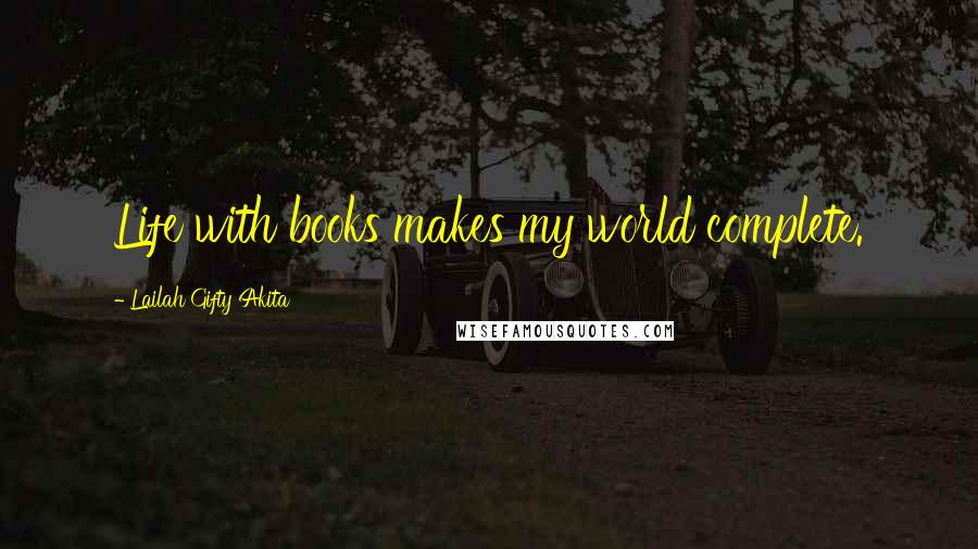 Lailah Gifty Akita Quotes: Life with books makes my world complete.