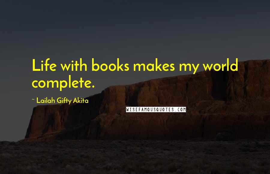 Lailah Gifty Akita Quotes: Life with books makes my world complete.