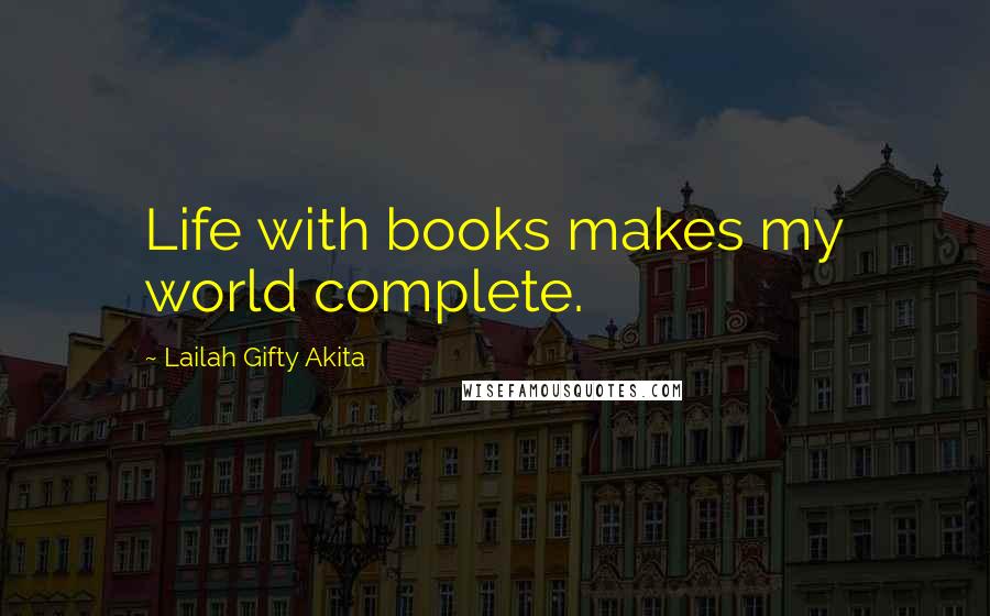 Lailah Gifty Akita Quotes: Life with books makes my world complete.