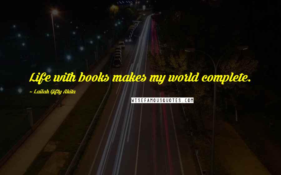 Lailah Gifty Akita Quotes: Life with books makes my world complete.