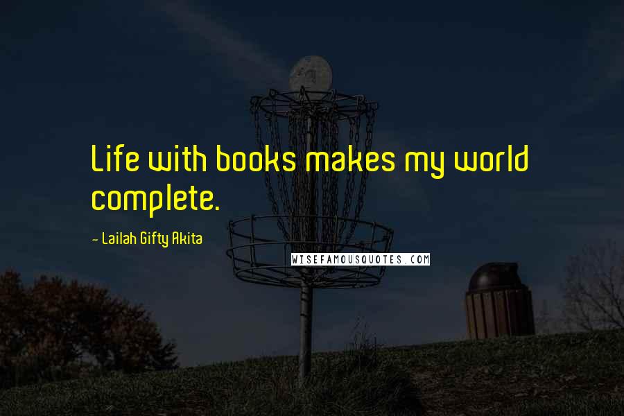 Lailah Gifty Akita Quotes: Life with books makes my world complete.