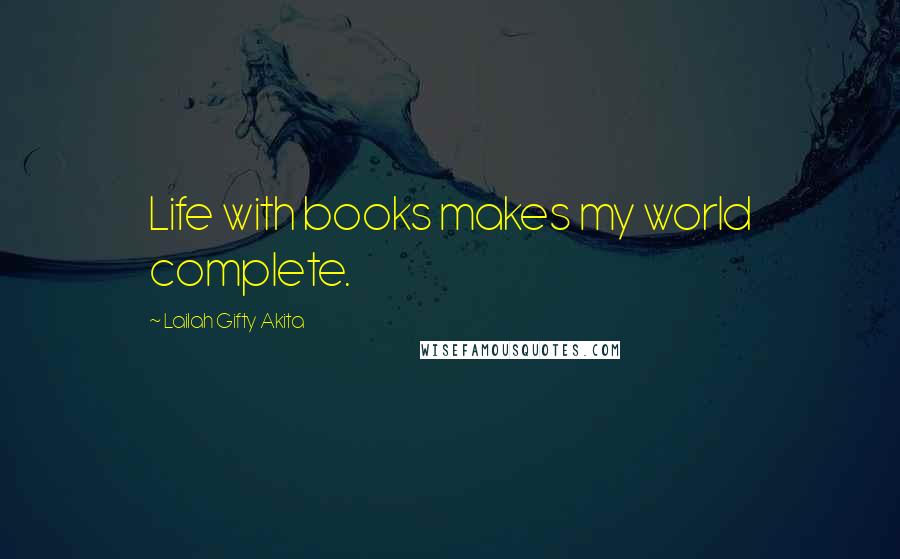 Lailah Gifty Akita Quotes: Life with books makes my world complete.