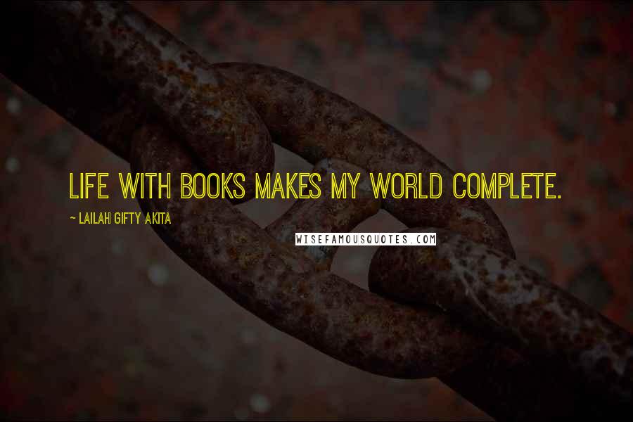 Lailah Gifty Akita Quotes: Life with books makes my world complete.