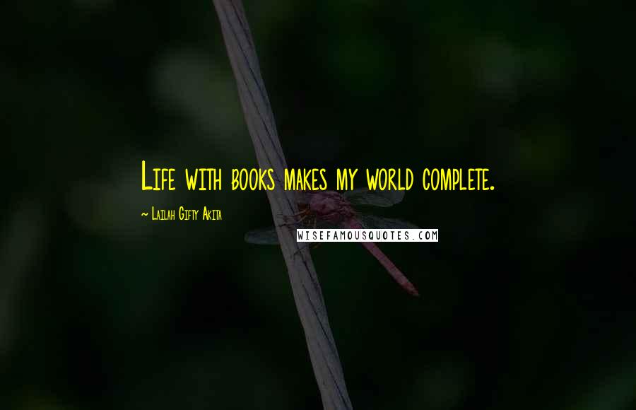 Lailah Gifty Akita Quotes: Life with books makes my world complete.