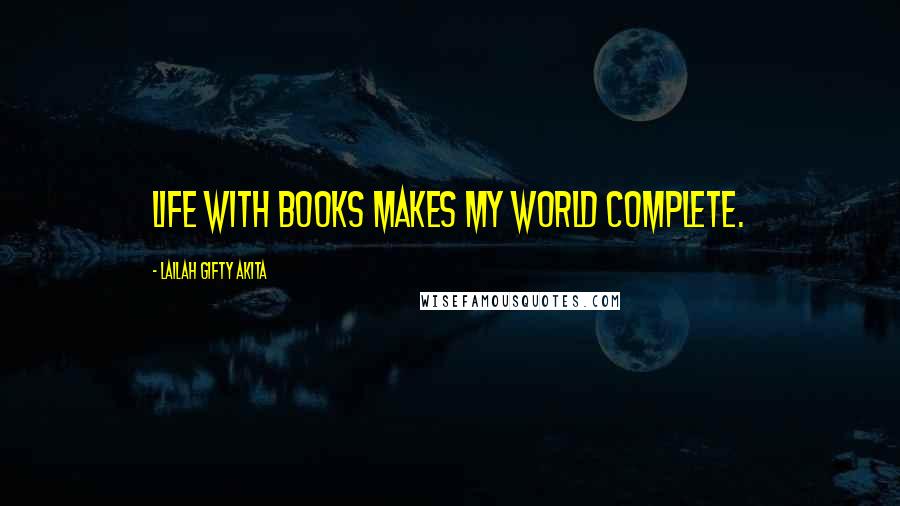 Lailah Gifty Akita Quotes: Life with books makes my world complete.