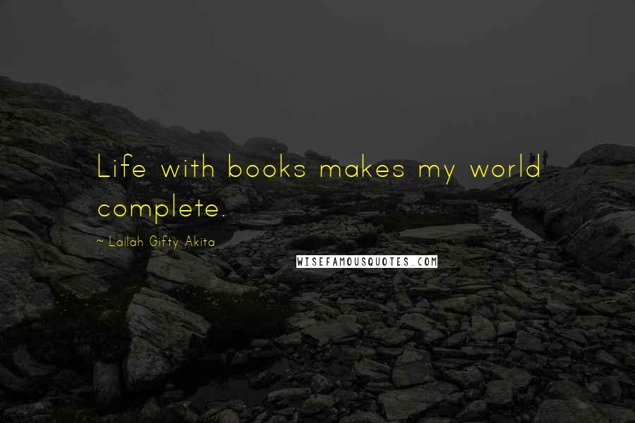 Lailah Gifty Akita Quotes: Life with books makes my world complete.