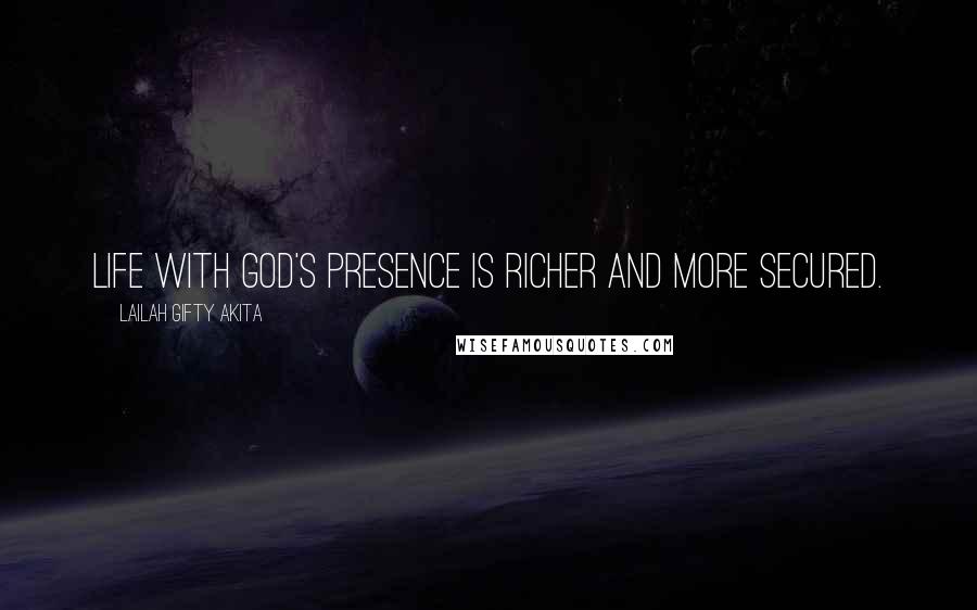 Lailah Gifty Akita Quotes: Life with God's presence is richer and more secured.