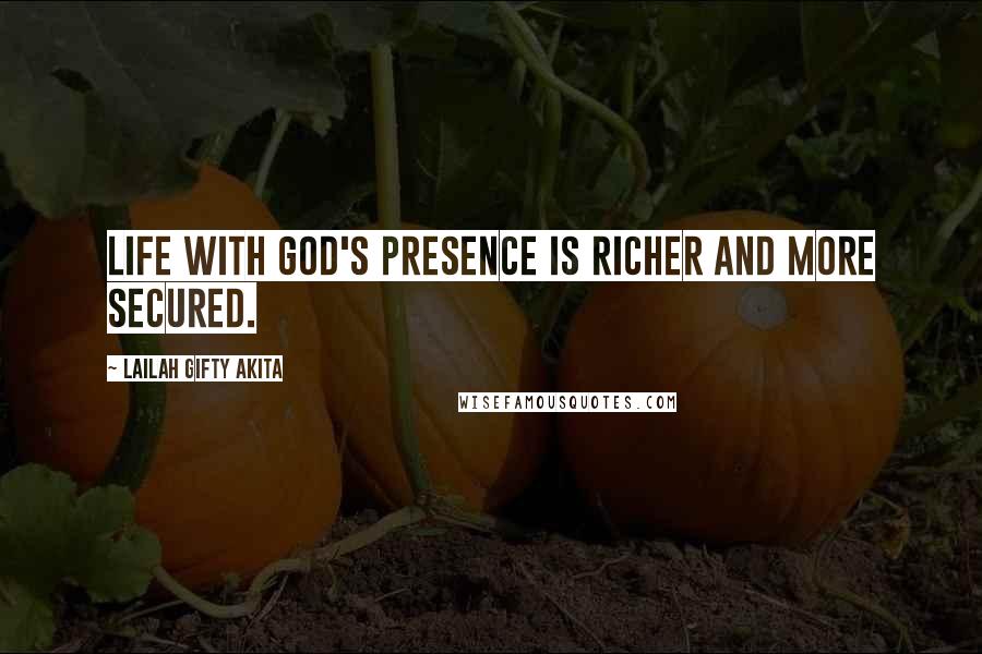 Lailah Gifty Akita Quotes: Life with God's presence is richer and more secured.
