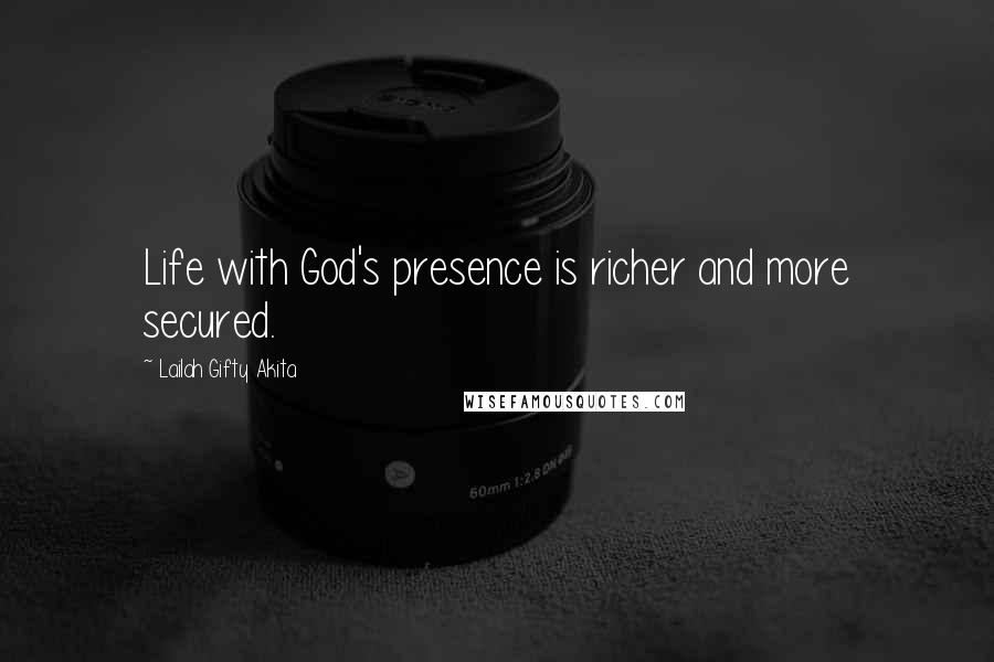 Lailah Gifty Akita Quotes: Life with God's presence is richer and more secured.