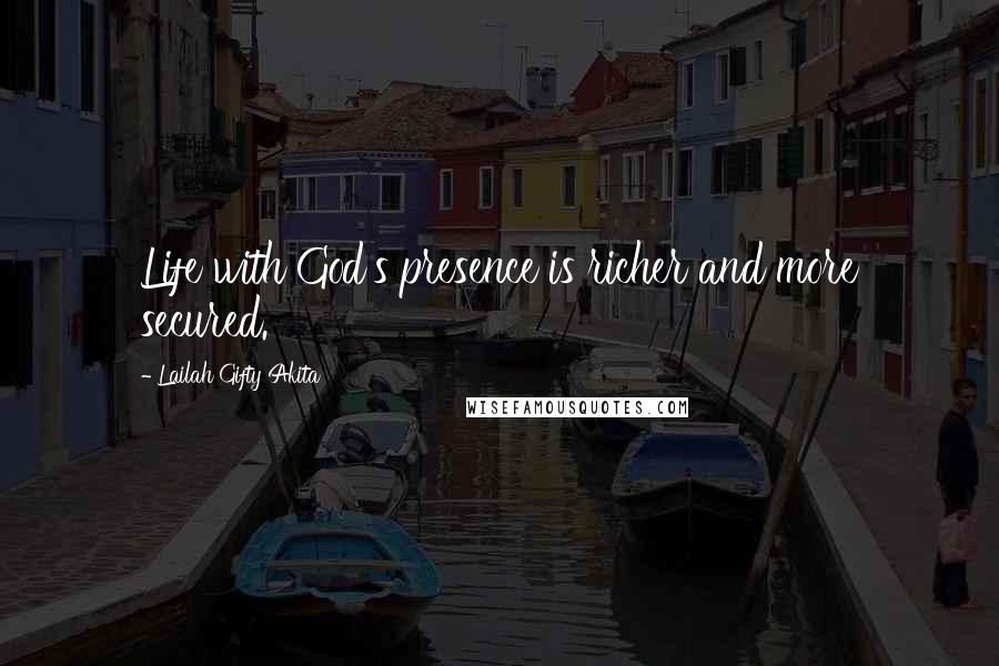 Lailah Gifty Akita Quotes: Life with God's presence is richer and more secured.