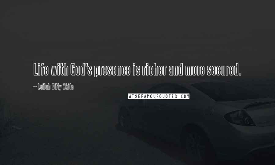 Lailah Gifty Akita Quotes: Life with God's presence is richer and more secured.