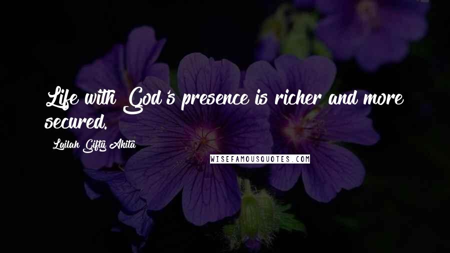 Lailah Gifty Akita Quotes: Life with God's presence is richer and more secured.