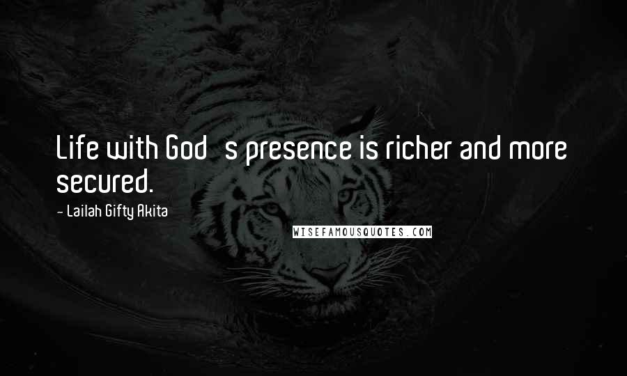 Lailah Gifty Akita Quotes: Life with God's presence is richer and more secured.