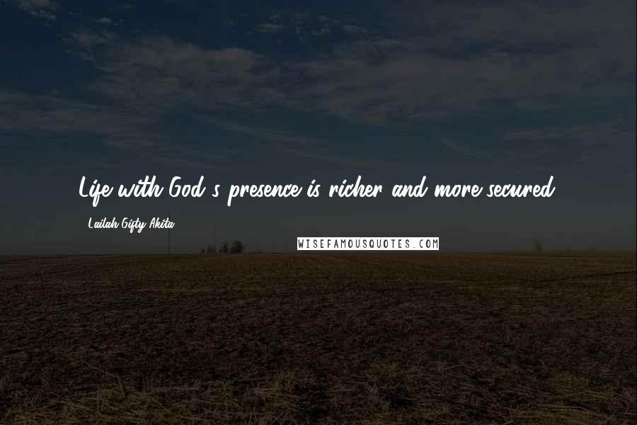 Lailah Gifty Akita Quotes: Life with God's presence is richer and more secured.