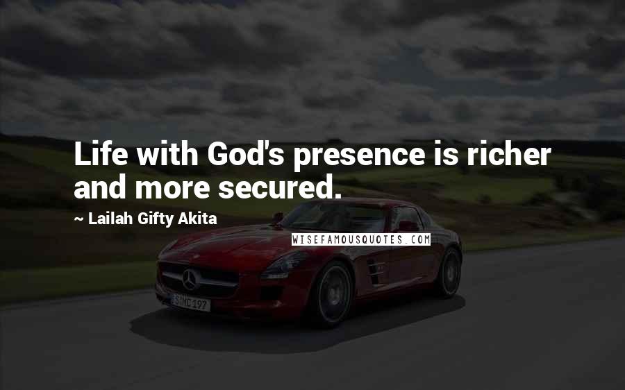 Lailah Gifty Akita Quotes: Life with God's presence is richer and more secured.