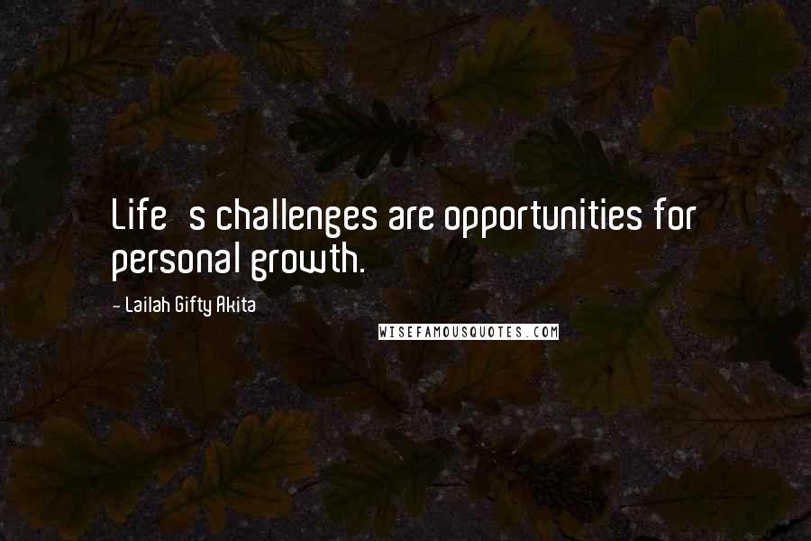 Lailah Gifty Akita Quotes: Life's challenges are opportunities for personal growth.