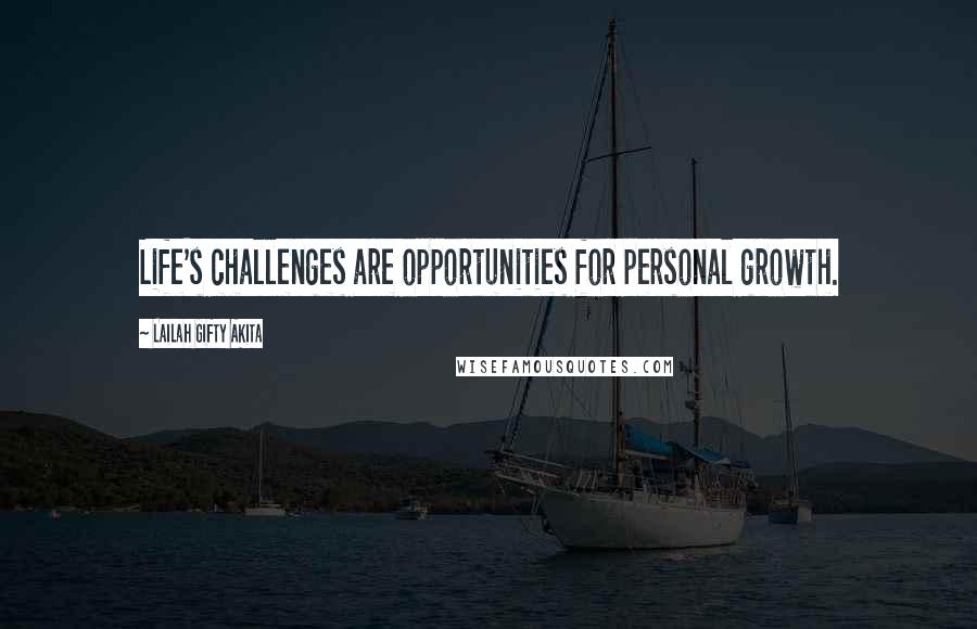 Lailah Gifty Akita Quotes: Life's challenges are opportunities for personal growth.