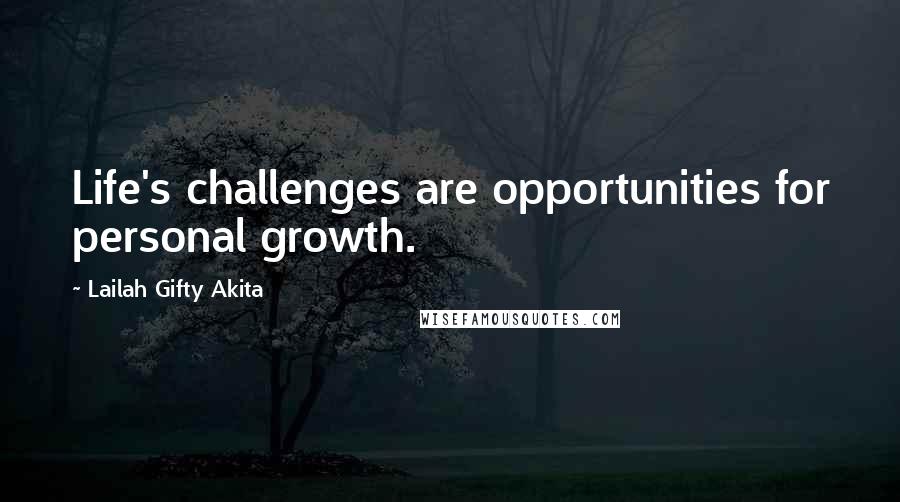 Lailah Gifty Akita Quotes: Life's challenges are opportunities for personal growth.