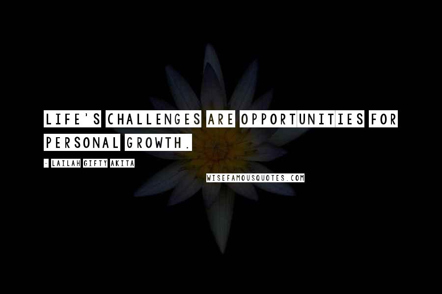 Lailah Gifty Akita Quotes: Life's challenges are opportunities for personal growth.