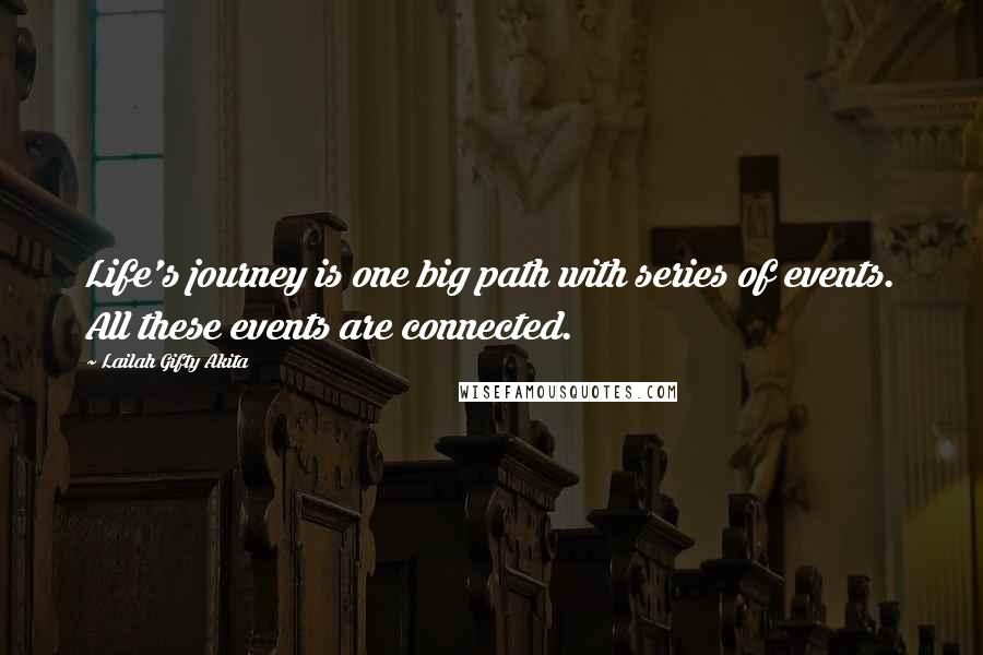 Lailah Gifty Akita Quotes: Life's journey is one big path with series of events. All these events are connected.