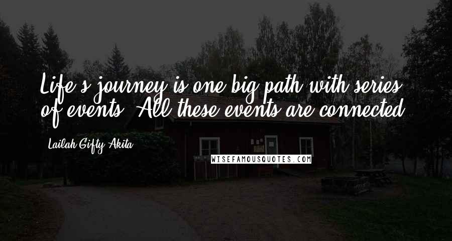 Lailah Gifty Akita Quotes: Life's journey is one big path with series of events. All these events are connected.