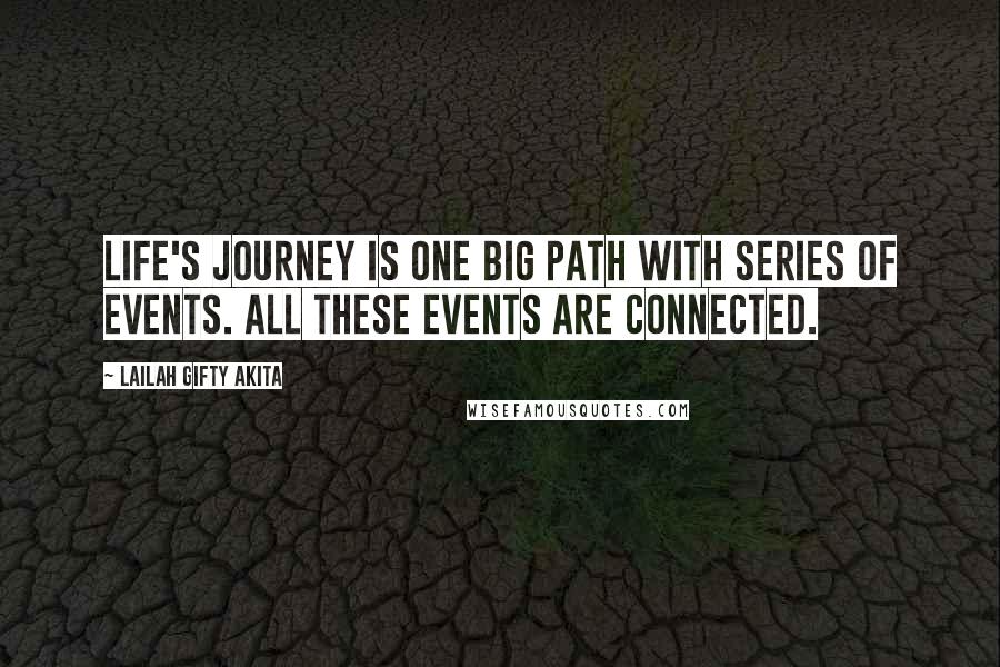 Lailah Gifty Akita Quotes: Life's journey is one big path with series of events. All these events are connected.