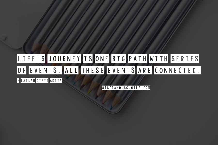 Lailah Gifty Akita Quotes: Life's journey is one big path with series of events. All these events are connected.