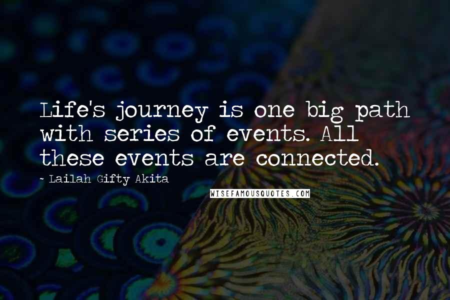 Lailah Gifty Akita Quotes: Life's journey is one big path with series of events. All these events are connected.