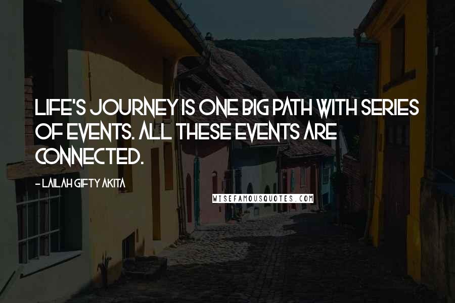 Lailah Gifty Akita Quotes: Life's journey is one big path with series of events. All these events are connected.