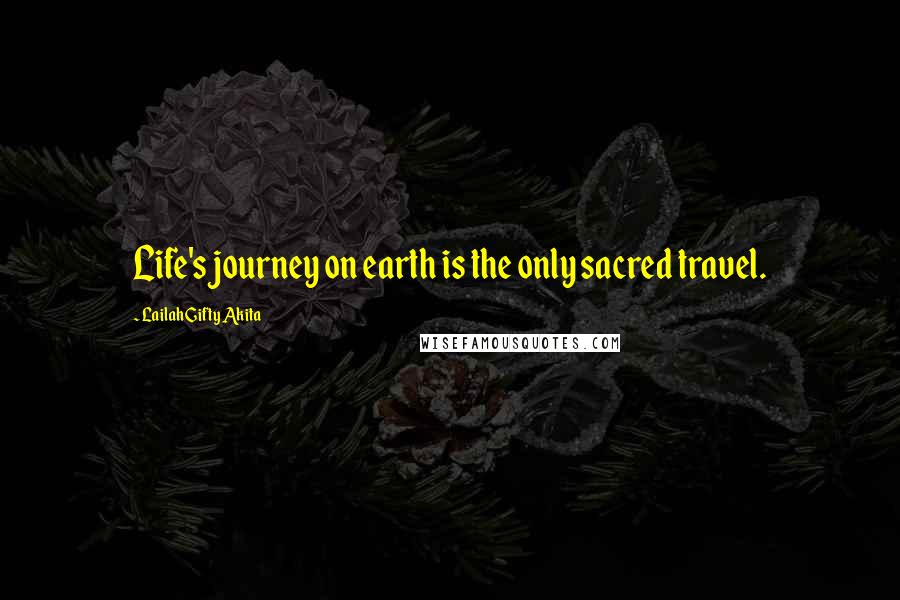 Lailah Gifty Akita Quotes: Life's journey on earth is the only sacred travel.