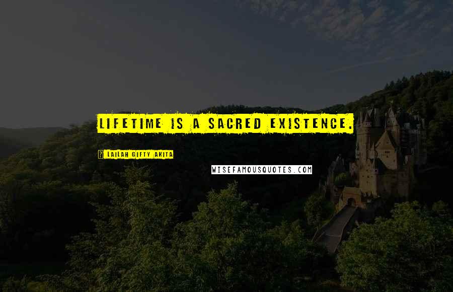 Lailah Gifty Akita Quotes: Lifetime is a sacred existence.