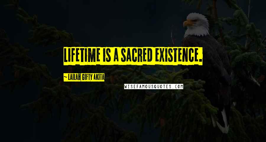Lailah Gifty Akita Quotes: Lifetime is a sacred existence.