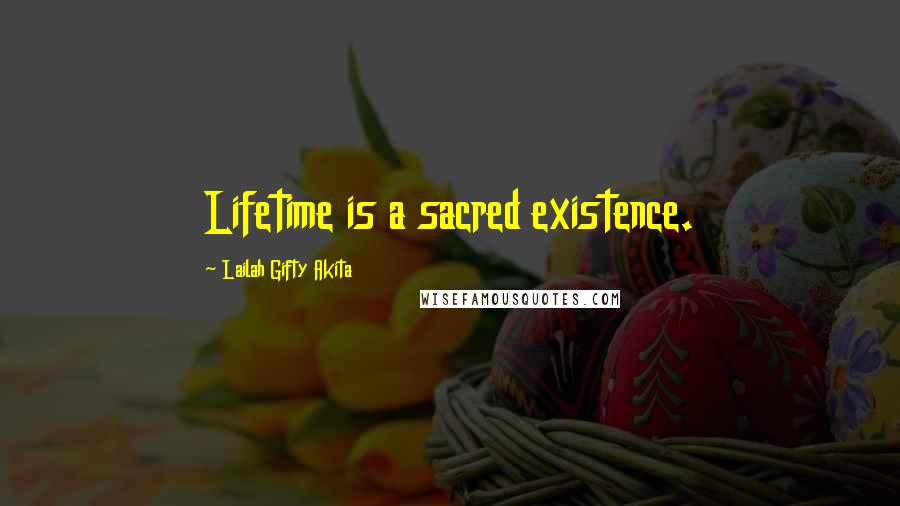 Lailah Gifty Akita Quotes: Lifetime is a sacred existence.