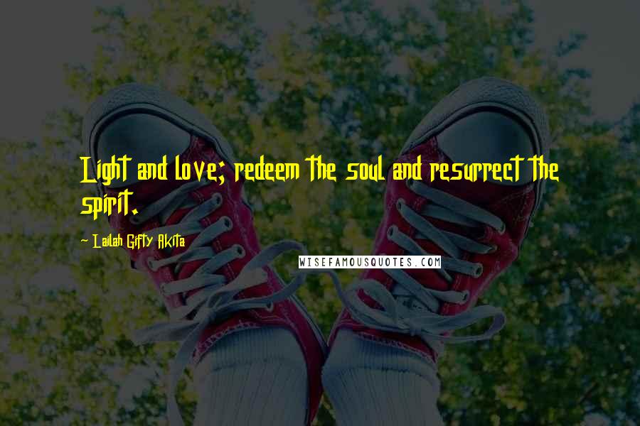 Lailah Gifty Akita Quotes: Light and love; redeem the soul and resurrect the spirit.